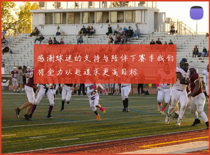感谢球迷的支持与陪伴下赛季我们将全力以赴追求更高目标